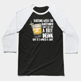 Flirting With The Bartender Won't Get You A Free Drink But It's Worth A Shot Baseball T-Shirt